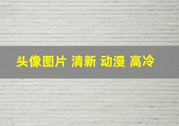 头像图片 清新 动漫 高冷